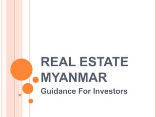 REAL ESTATE
MYANMAR
Guidance For Investors
 