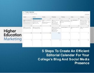5 Steps To Create An Efficient Editorial Calendar For Your
College’s Blog And Social Media Presence
Slide 1
5 Steps To Create An Efficient
Editorial Calendar For Your
College’s Blog And Social Media
Presence
 