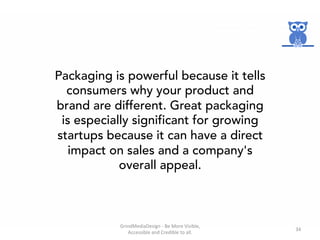 Packaging is powerful because it tells
consumers why your product and
brand are different. Great packaging
is especially s...