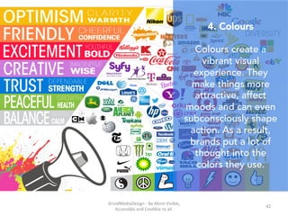GrindMediaDesign	-	Be	More	Visible,	
Accessible	and	Credible	to	all.	
4. Colours
Colours create a
vibrant visual
experienc...