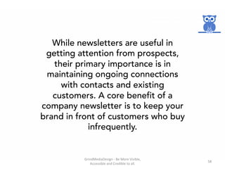 While newsletters are useful in
getting attention from prospects,
their primary importance is in
maintaining ongoing conne...