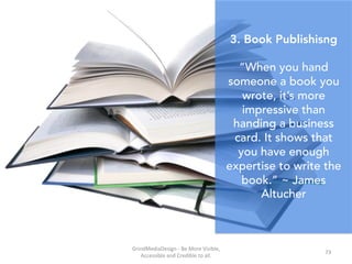 GrindMediaDesign	-	Be	More	Visible,	
Accessible	and	Credible	to	all.	
3. Book Publishisng
“When you hand
someone a book yo...