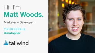 Hi, I’m  
Matt Woods.
Marketer + Developer
mattwoods.io
@matopher
 