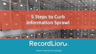 5 Steps to Curb
Information Sprawl
Shawn Cosby & Chris Caplinger
 