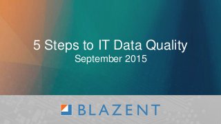 5 Steps to IT Data Quality
September 2015
 
