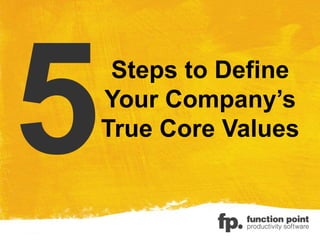 Steps to Define
Your Company’s
True Core Values
 
