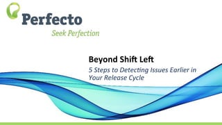 Beyond	
  Shi+	
  Le+	
  
5	
  Steps	
  to	
  Detec+ng	
  Issues	
  Earlier	
  in	
  
Your	
  Release	
  Cycle	
  
 