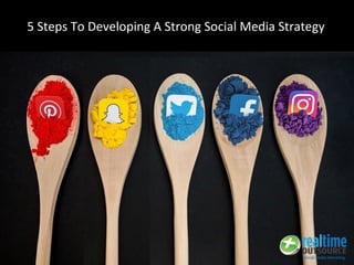 5 Steps To Developing A Strong Social Media Strategy
 