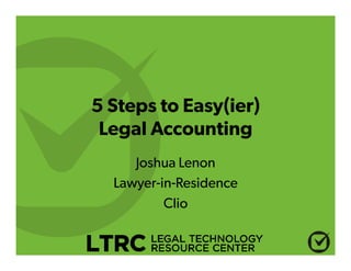 5 Steps to Easy(ier)
Legal Accounting
Joshua Lenon
Lawyer-in-Residence
Clio
 