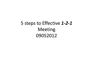 5 steps to Effective 1-2-1
         Meeting
       09052012
 