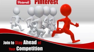 Pinterest




Join to Stay Ahead of
   Your Competition
 