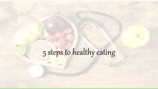 5 steps to healthy eating
 