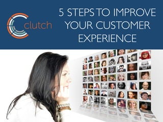 5 STEPSTO IMPROVE
YOUR CUSTOMER
EXPERIENCE
 