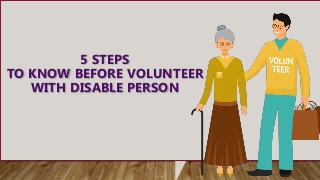 5 STEPS
TO KNOW BEFORE VOLUNTEER
WITH DISABLE PERSON
 