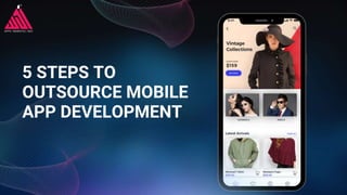 5 STEPS TO
OUTSOURCE MOBILE
APP DEVELOPMENT
 