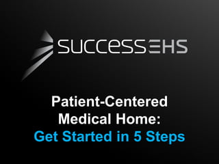 Patient-Centered
   Medical Home:
Get Started in 5 Steps
 