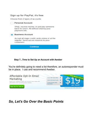 Step 7...Time to Set Up an Account with Aweber
You're definitely going to need a list therefore, an autoresponder must
be in place. I use and recommend Aweber.
So, Let's Go Over the Basic Points
 