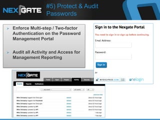#5) Protect & Audit
Passwords
 Enforce Multi-step / Two-factor
Authentication on the Password
Management Portal
 Audit all Activity and Access for
Management Reporting
 