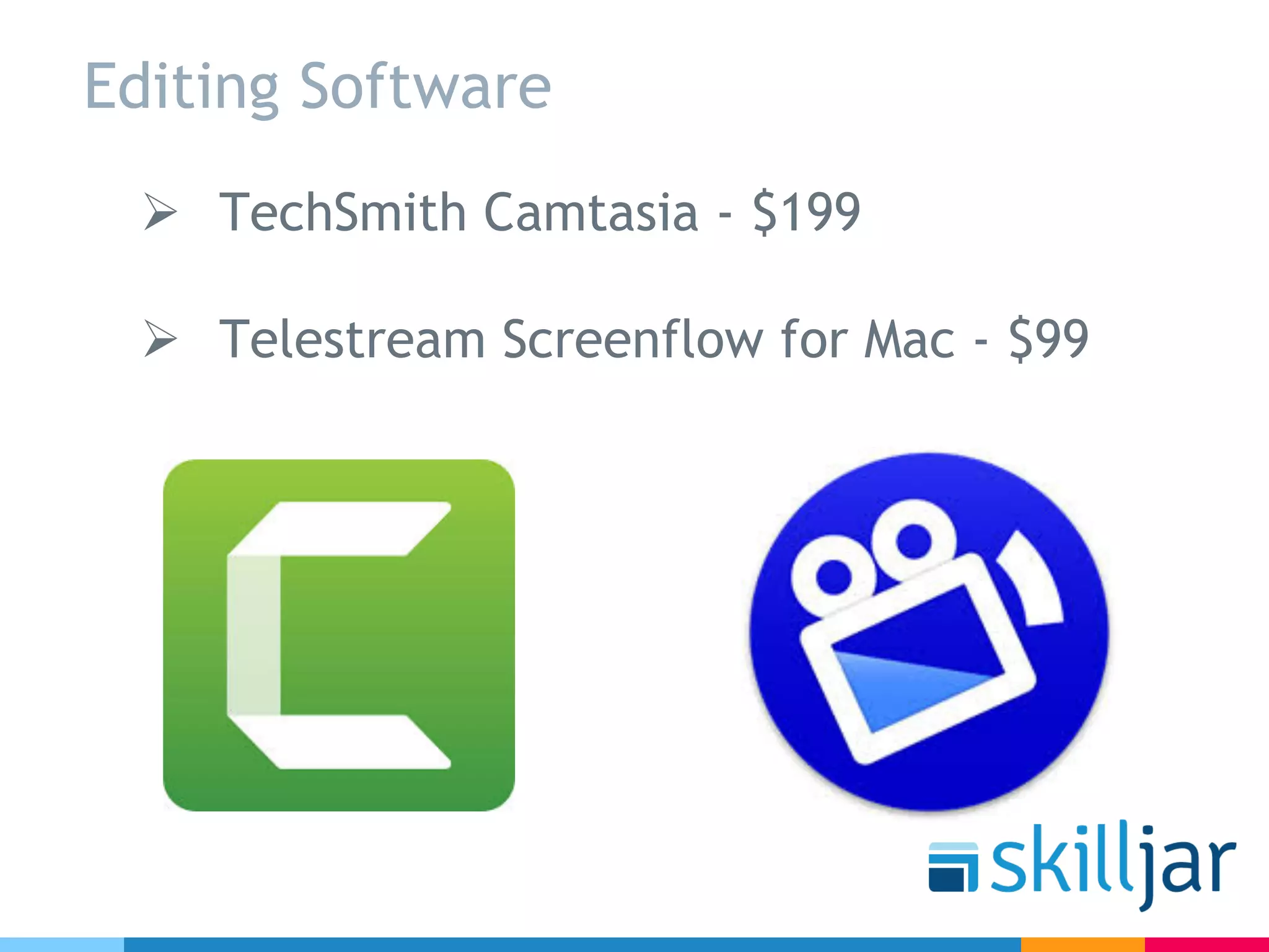 Editing Software
Ø TechSmith Camtasia - $199
Ø Telestream Screenflow for Mac - $99
 