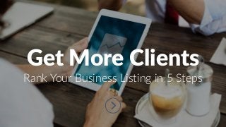 Get More Clients
Rank Your Business Listing in 5 Steps
 