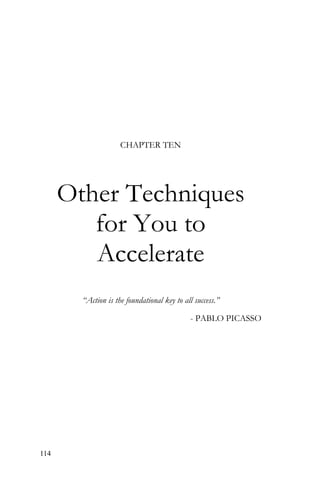 114
CHAPTER TEN
Other Techniques
for You to
Accelerate
“Action is the foundational key to all success.”
- PABLO PICASSO
 