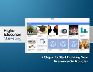 5 Steps To Start Building Your Presence
On Google+
Slide 1
5 Steps To Start Building Your
Presence On Google+
 
