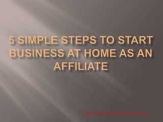 5 simple steps to start business at home as an Affiliate Start Affiliate Business From Home 