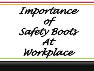Importance
     of
Safety Boots
     At
 Workplace
 