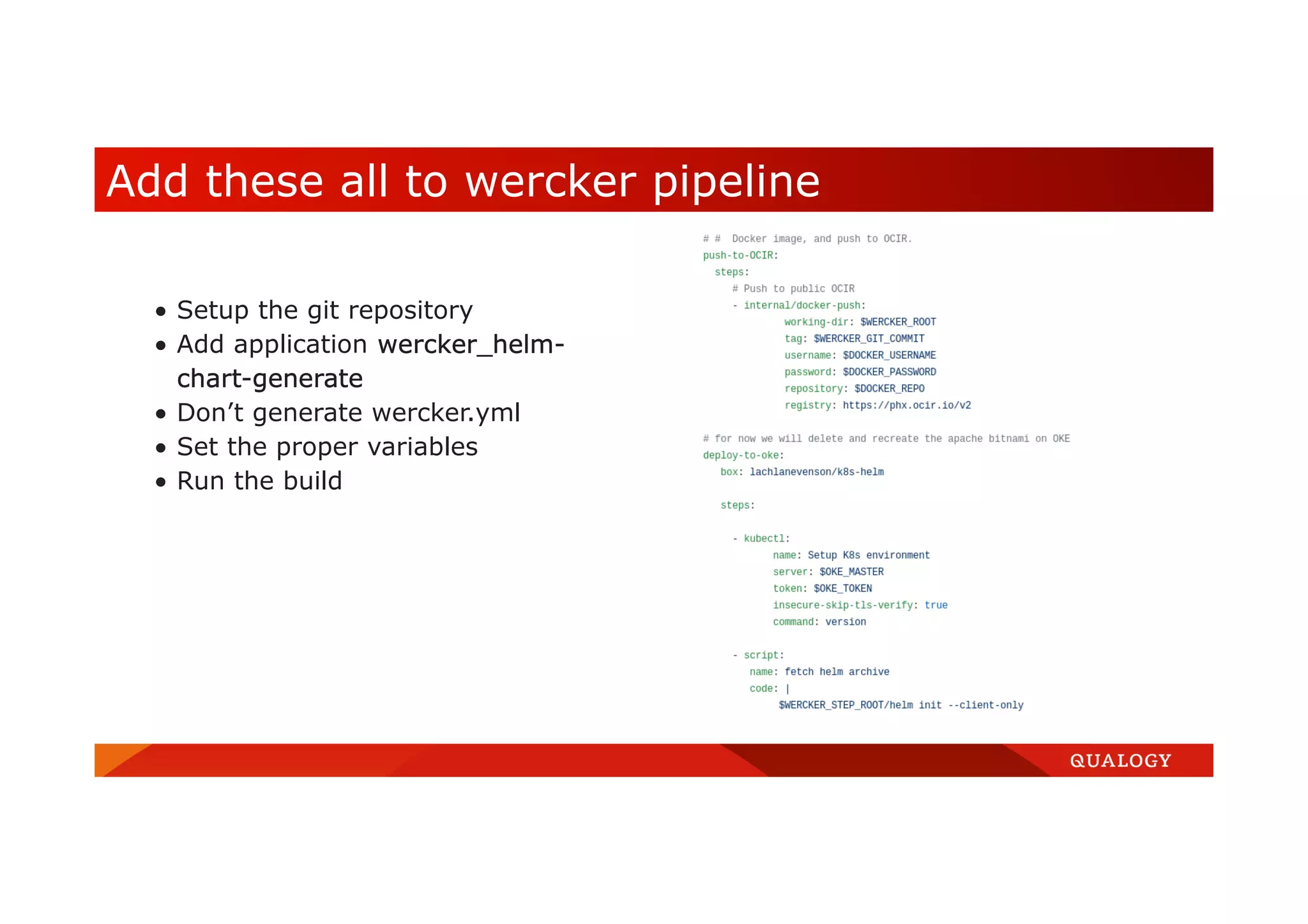 Add these all to wercker pipeline  Setup the git repository  Add application wercker_helm- chart-generate  Don’t generate wercker.yml  Set the proper variables  Run the build 