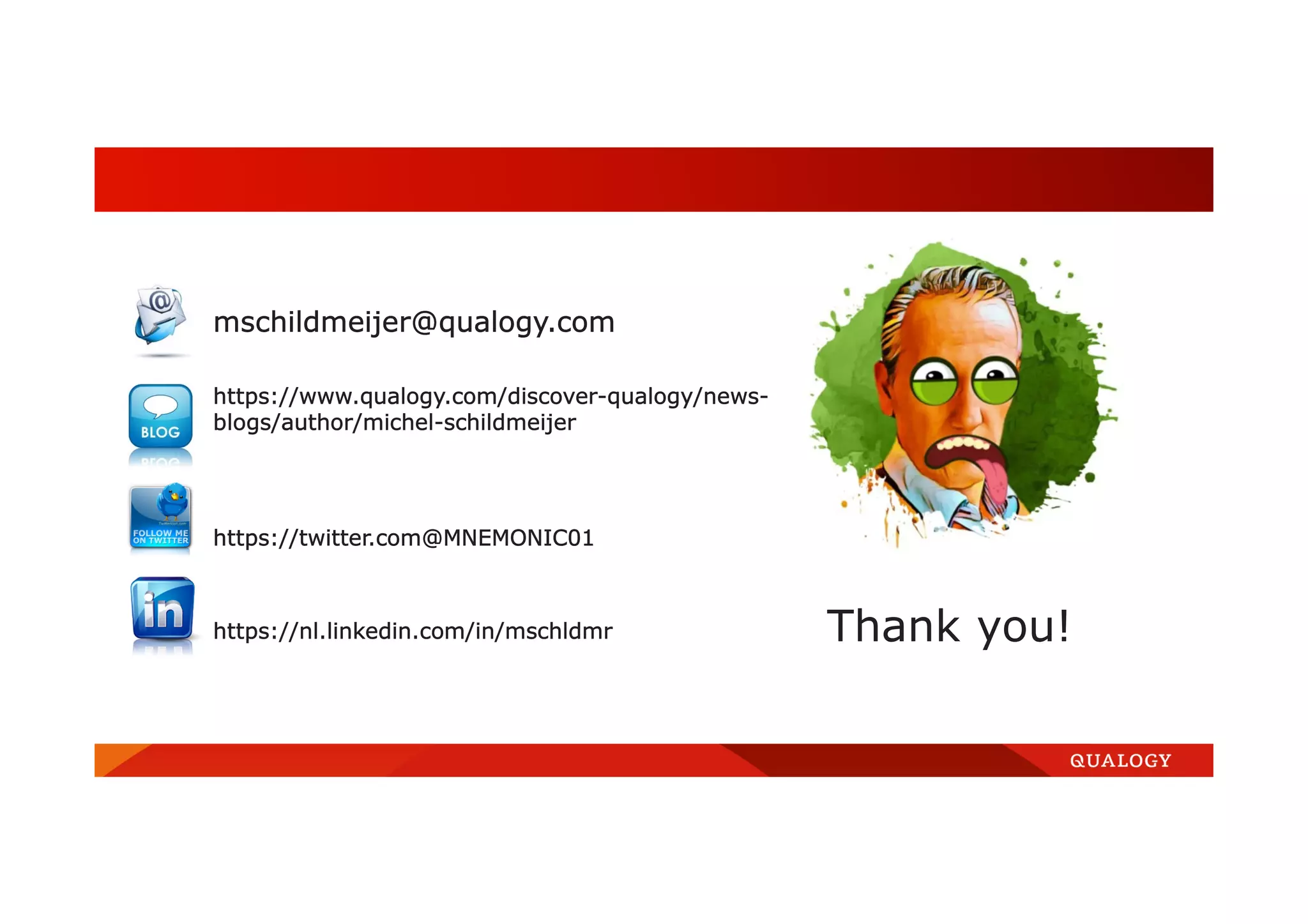 Thank you! mschildmeijer@qualogy.com https://www.qualogy.com/discover-qualogy/news- blogs/author/michel-schildmeijer https://twitter.com@MNEMONIC01 https://nl.linkedin.com/in/mschldmr 