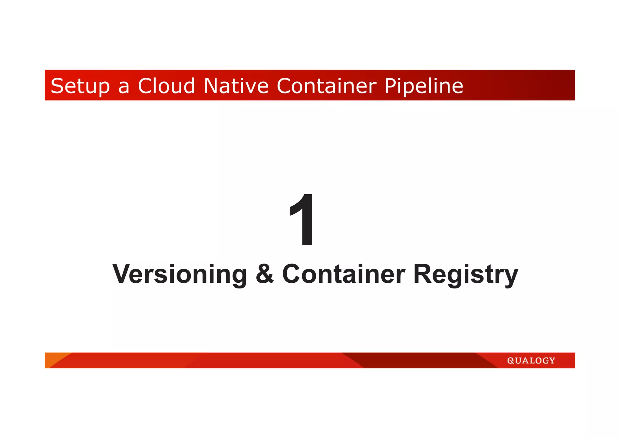 Setup a Cloud Native Container Pipeline 1 Versioning & Container Registry 