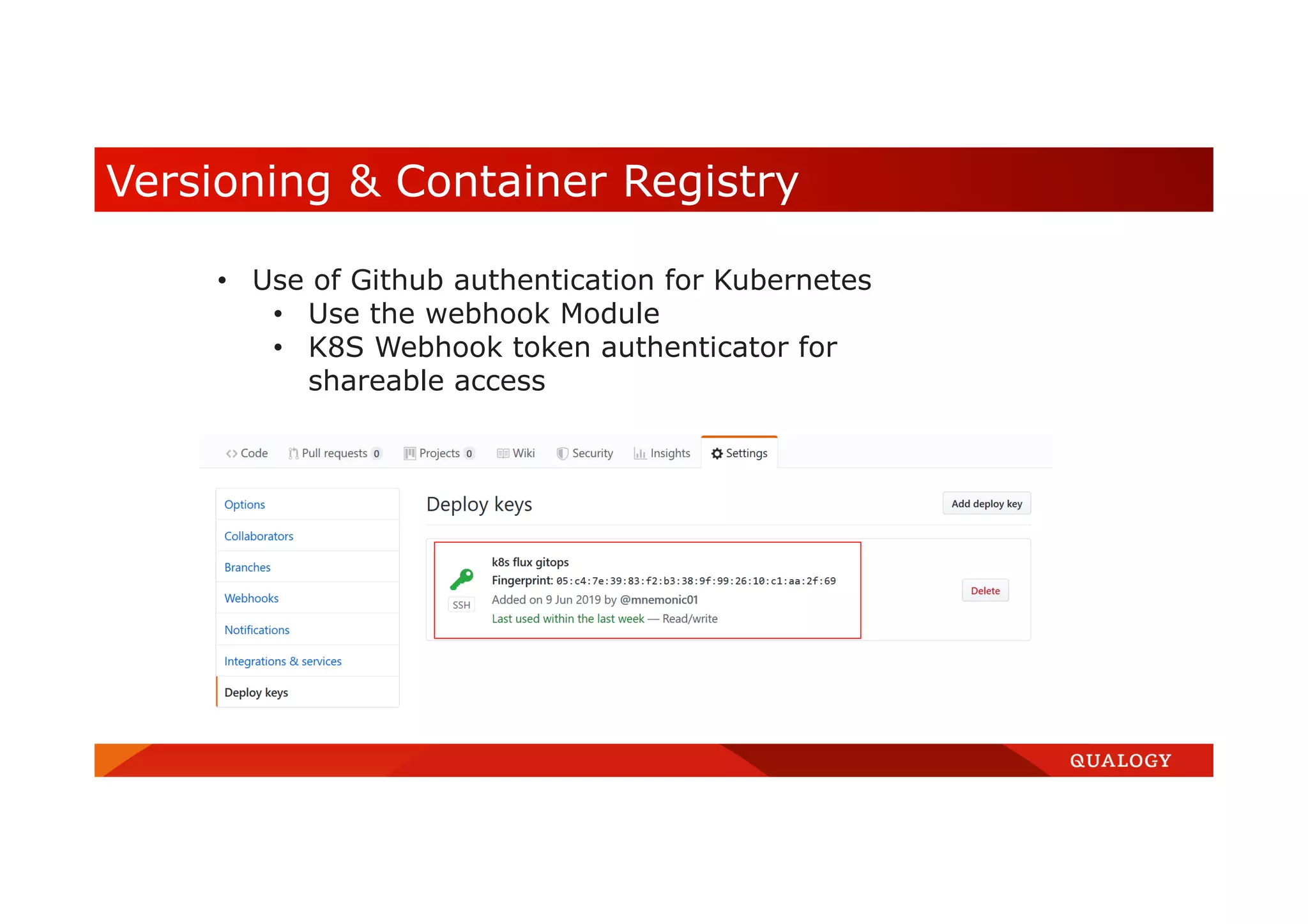 Versioning & Container Registry • Use of Github authentication for Kubernetes • Use the webhook Module • K8S Webhook token authenticator for shareable access • Deploy keys per projects 
