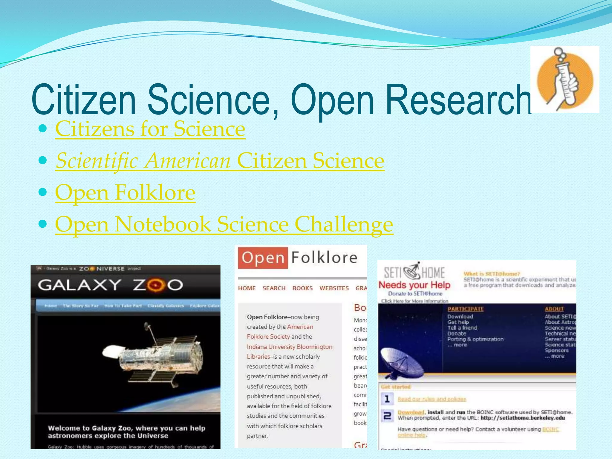 Citizen Science, Open Research
 Citizens for Science
 Scientific American Citizen Science
 Open Folklore
 Open Notebook Science Challenge
 