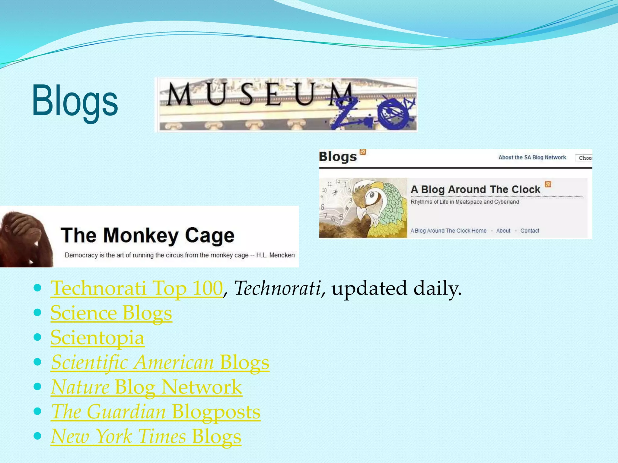 Blogs



   Technorati Top 100, Technorati, updated daily.
   Science Blogs
   Scientopia
   Scientific American Blogs
   Nature Blog Network
   The Guardian Blogposts
   New York Times Blogs
 