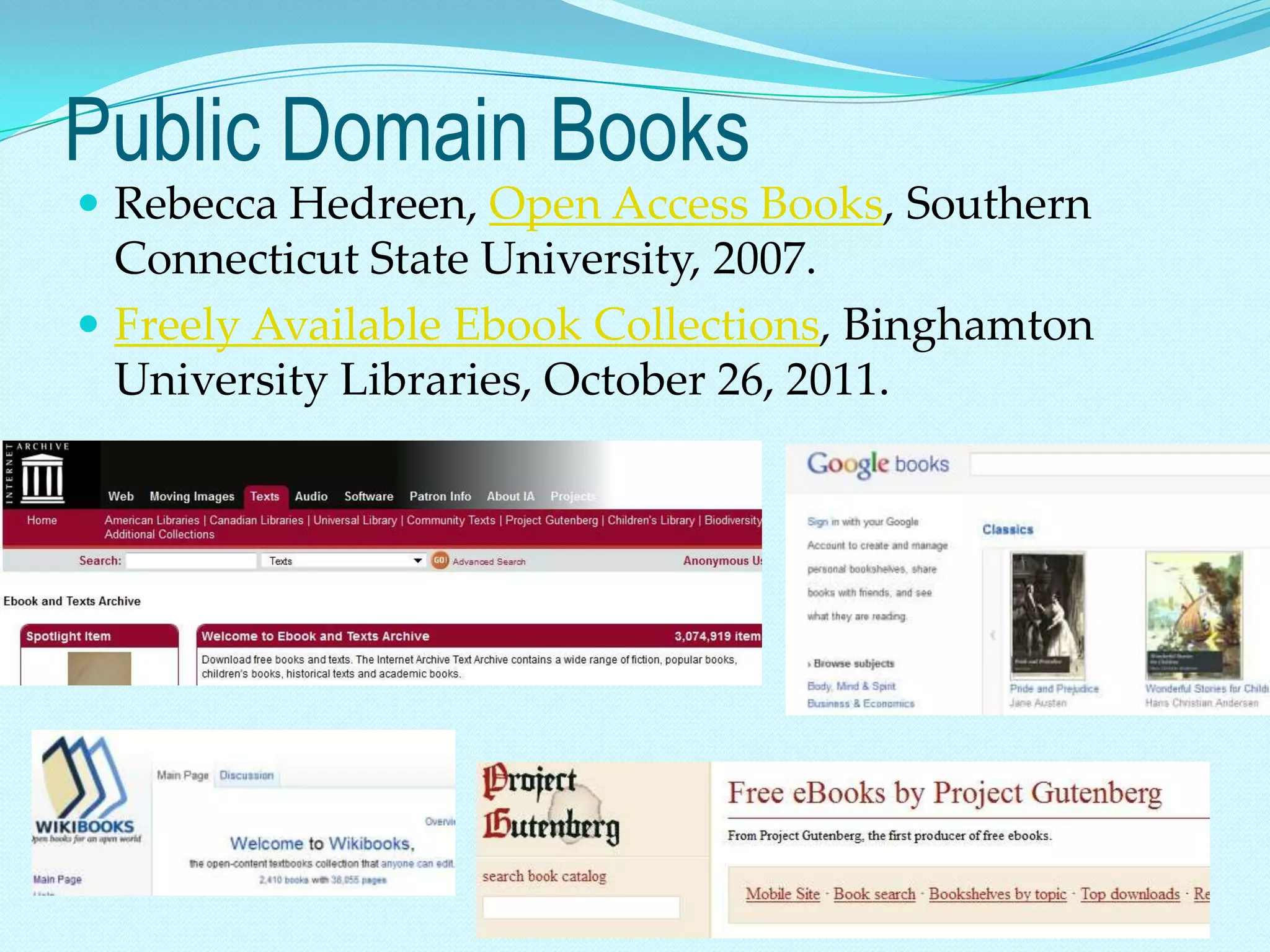 Public Domain Books
 Rebecca Hedreen, Open Access Books, Southern
  Connecticut State University, 2007.
 Freely Available Ebook Collections, Binghamton
  University Libraries, October 26, 2011.
 