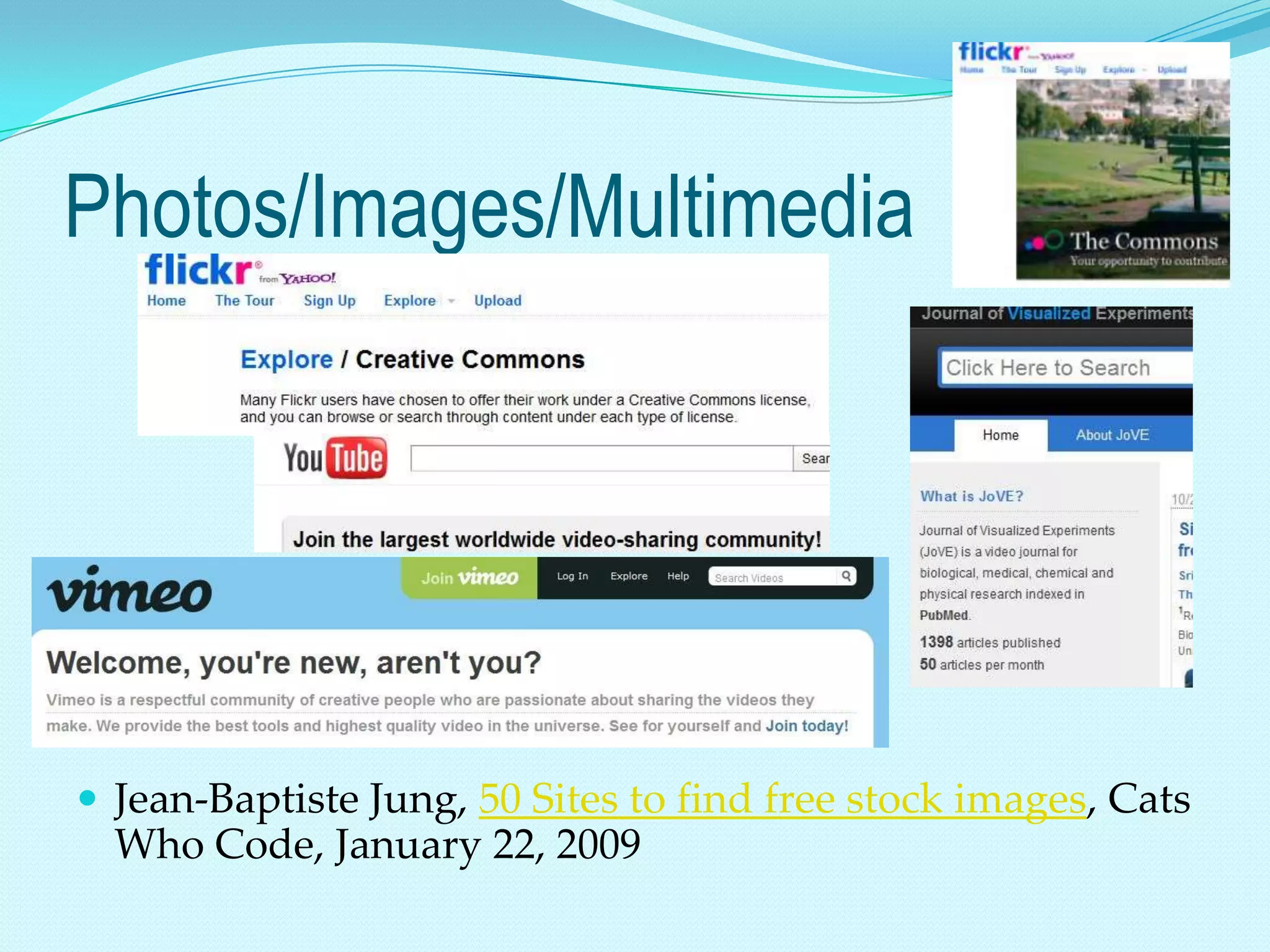 Photos/Images/Multimedia




 Jean-Baptiste Jung, 50 Sites to find free stock images, Cats
  Who Code, January 22, 2009
 