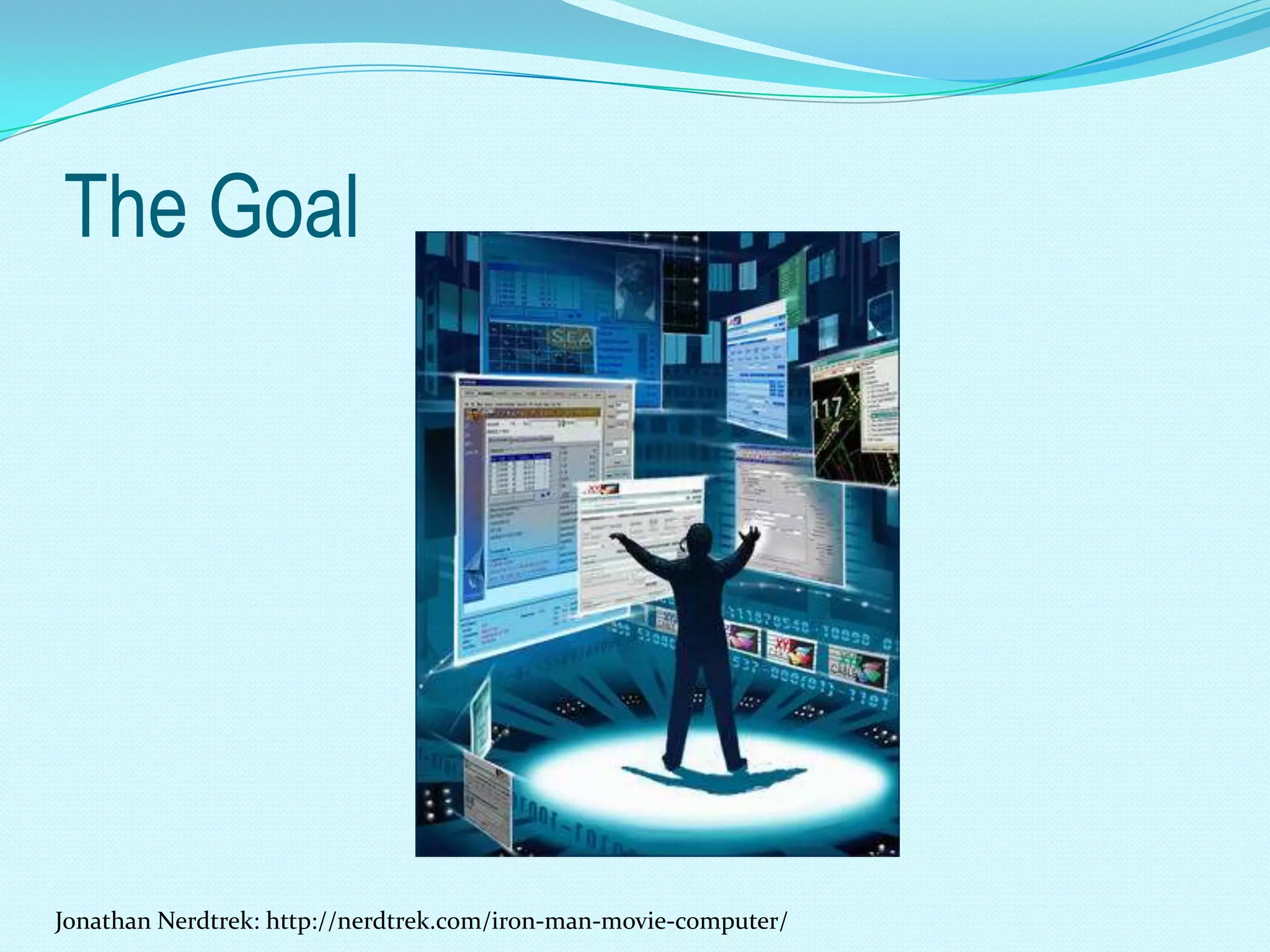 The Goal




Jonathan Nerdtrek: http://nerdtrek.com/iron-man-movie-computer/
 