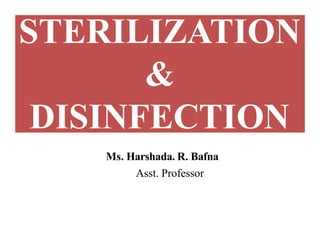 STERILIZATION
&
DISINFECTION
Ms. Harshada. R. Bafna
Asst. Professor
 