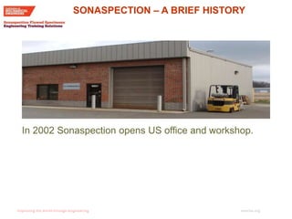 imeche.org
In 2002 Sonaspection opens US office and workshop.
SONASPECTION – A BRIEF HISTORY
 