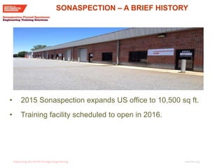 imeche.org
• 2015 Sonaspection expands US office to 10,500 sq ft.
• Training facility scheduled to open in 2016.
SONASPECTION – A BRIEF HISTORY
 