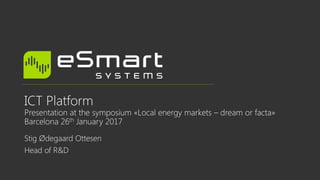 ICT Platform
Presentation at the symposium «Local energy markets – dream or facta»
Barcelona 26th January 2017
Stig Ødegaard Ottesen
Head of R&D
 