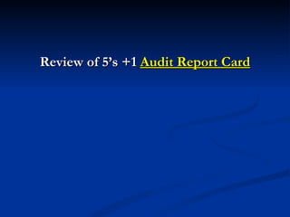 Review of 5’s +1 Audit Report Card
 