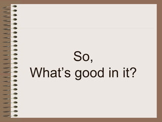So,
What’s good in it?
 