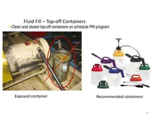 Fluid Fill – Top-off Containers 
16 
Clean and closed top-off containers on schedule PM program 
Exposed container Recommended containers 
 