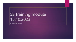 5S training module
15.10.2023
BY SAMEER SUTAR
 