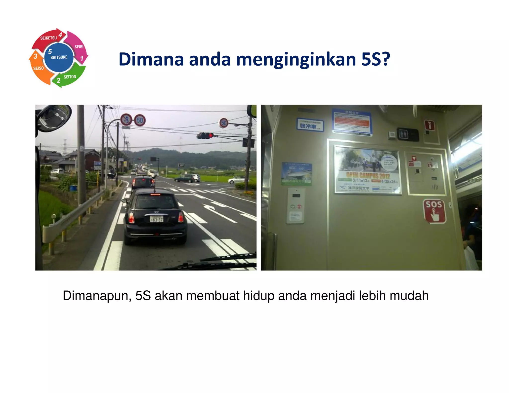 Dimana anda menginginkan 5S?
Dimanapun, 5S akan membuat hidup anda menjadi lebih mudah
 