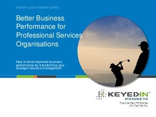 PAGE 1 • PRESENTATION TITLE
COMPANY CONFIDENTIAL © 2013 KEYEDIN™ SOLUTIONS
Better Business
Performance for
Professional Services
Organisations
How to drive improved business
performance by transforming your
strategic resource management
 