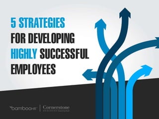 5 Strategies for Developing Highly Successful Employees
bamboohr.com cornerstoneondemand.com
 