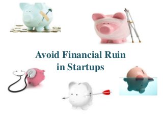 Avoid Financial Ruin
in Startups
 