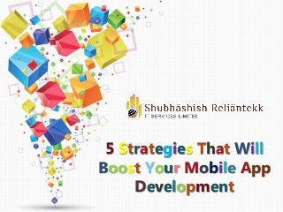 5 Strategies That Will
Boost Your Mobile App
Development
 